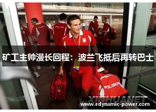 矿工主帅漫长回程：波兰飞抵后再转巴士